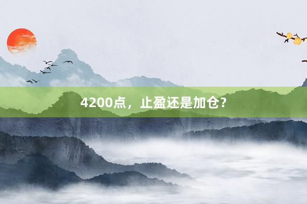 4200点，止盈还是加仓？