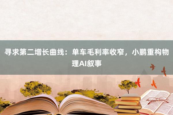 寻求第二增长曲线：单车毛利率收窄，小鹏重构物理AI叙事